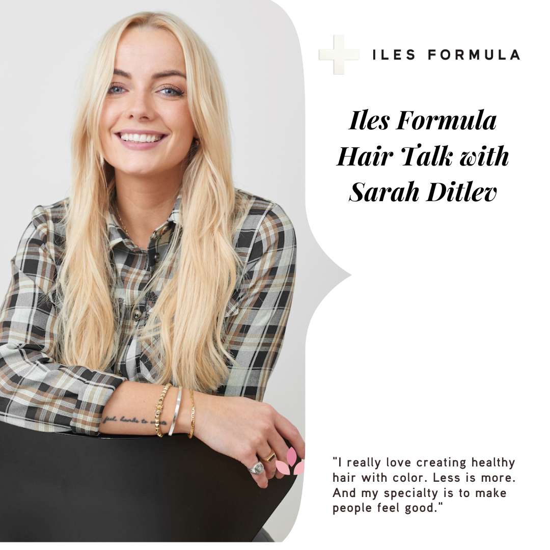 ILES FORMULA HAIR TALK WITH SARAH DITLEV
– Iles Components ILES FORMULA HAIR TALK WITH SARAH DITLEV
– Iles Components