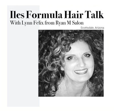 Iles Formula Hair Talk with Lynn Felix from Ryan M Salon
