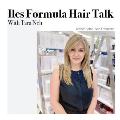 Iles Formula Hair Talk with Tara Neh from Archer Salon, San Francisco