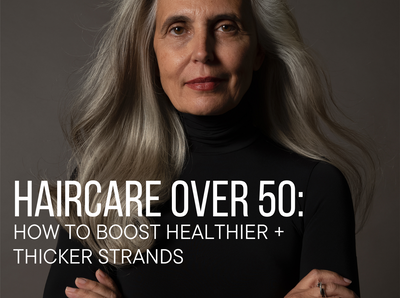 Hair Care Over 50: How To Boost Healthier + Thicker Strands