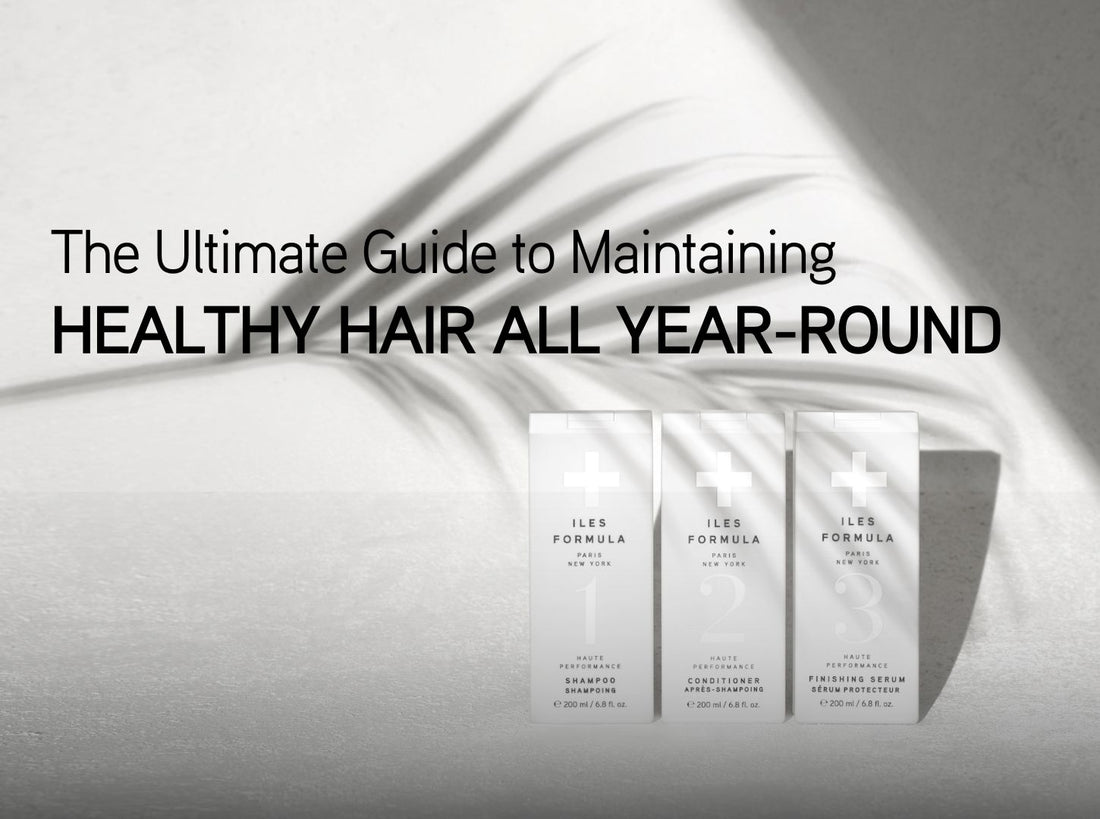 The Ultimate Guide to Maintaining Healthy Hair Year-Round with Iles Formula
