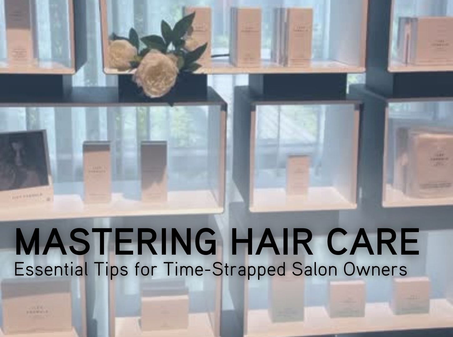 Mastering Hair Care Essential Tips for TimeStrapped Salon Owners(01)