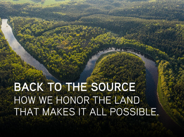 Back To The Source: How We Honor The Land That Makes It All Possible.