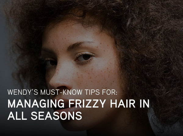 Wendy Iles Must-Know Tips for Managing Frizzy Hair in All Seasons