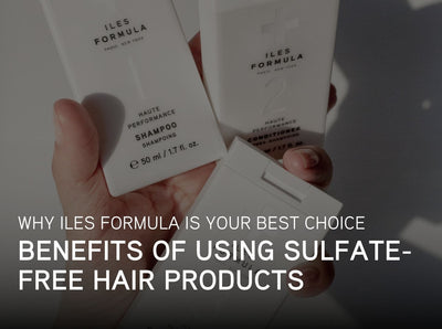 The Benefits of Using Sulfate-Free Hair Products: Why Iles Formula is Your Best Choice