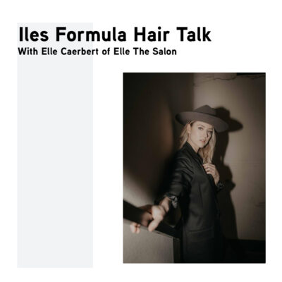 Iles Formulation Hair Speak with Elle Caerbert of Elle The Salon