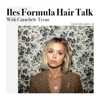 Iles Formula Hair Talk with Carachele Tyvan from CARACHÉLE salon