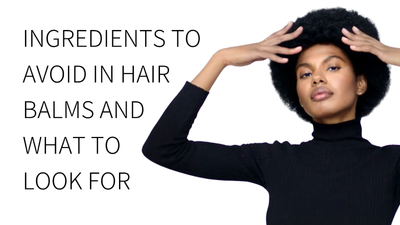 Ingredients To Avoid In Hair Balms And What To Look For